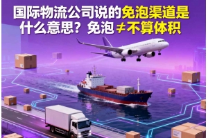 國際物流公司說的免泡渠道是什么意思？免泡≠不算體積