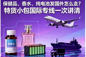 保健品、香水、純電池發國外怎么走？特貨小包國際專線一次講清