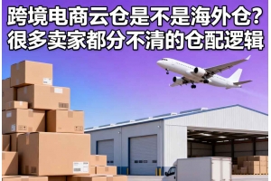 跨境電商云倉是不是海外倉？很多賣家都分不清的倉配邏輯