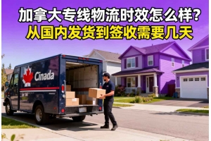 加拿大專線物流時(shí)效怎么樣？從國內(nèi)發(fā)貨到簽收需要幾天