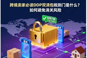 跨境賣家必讀 DDP雙清包稅到門是什么？如何避免清關(guān)風(fēng)險(xiǎn)