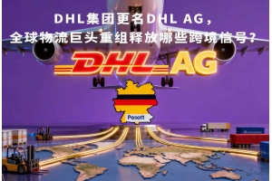 DHL集團(tuán)更名DHL AG，全球物流巨頭重組釋放哪些跨境信號？